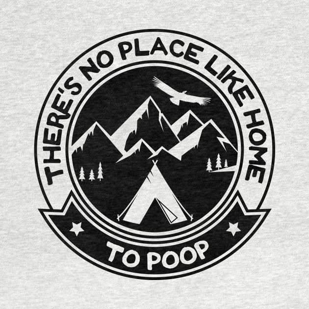 There's No Place Like Home To Poop Camping Humor by Xeire